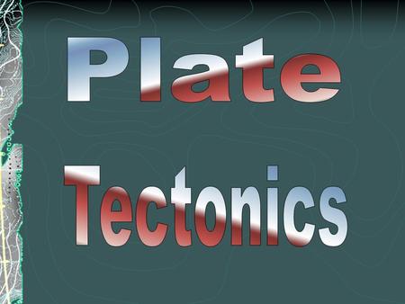 Plate Tectonics.