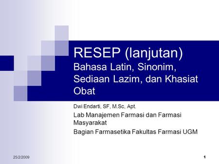 RESEP (lanjutan) Bahasa Latin, Sinonim, Sediaan Lazim, dan Khasiat Obat Dwi Endarti, SF, M.Sc, Apt. Lab Manajemen Farmasi dan Farmasi Masyarakat Bagian.