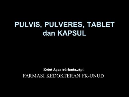 PULVIS, PULVERES, TABLET dan KAPSUL