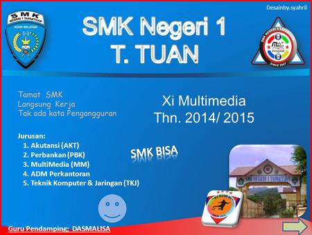 Xi Multimedia Thn. 2014/ 2015 Desainby.syahril Jurusan: 1. Akutansi (AKT) 2. Perbankan (PBK) 3. MultiMedia (MM) 4. ADM Perkantoran 5. Teknik Komputer &