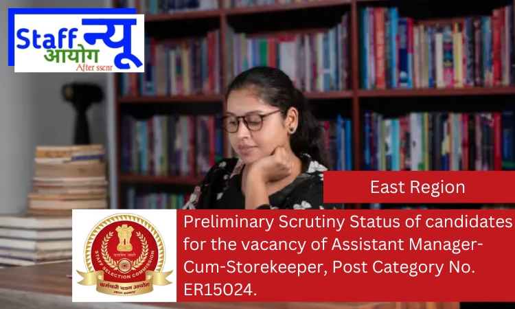 
                                                        Preliminary Scrutiny Status of candidates for the vacancy of Assistant Manager-Cum-Storekeeper, Post Category No. ER15024.