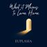 Euplasia What it Means to Come Home